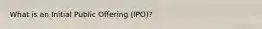 What is an Initial Public Offering (IPO)?