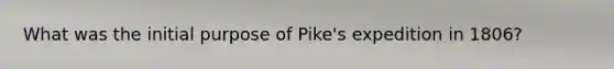 What was the initial purpose of Pike's expedition in 1806?