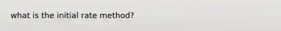 what is the initial rate method?