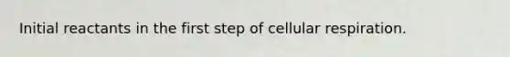 Initial reactants in the first step of cellular respiration.