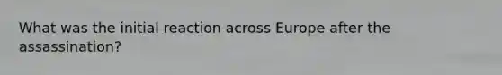 What was the initial reaction across Europe after the assassination?