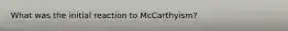 What was the initial reaction to McCarthyism?