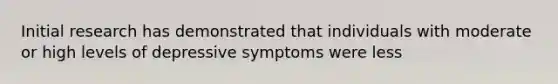 Initial research has demonstrated that individuals with moderate or high levels of depressive symptoms were less