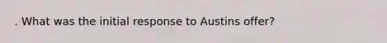 . What was the initial response to Austins offer?