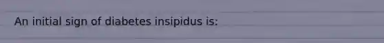 An initial sign of diabetes insipidus is: