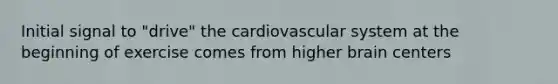 Initial signal to "drive" the cardiovascular system at the beginning of exercise comes from higher brain centers