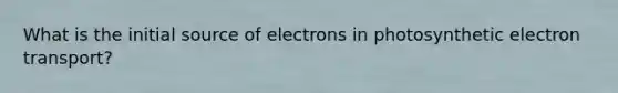 What is the initial source of electrons in photosynthetic electron transport?