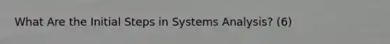 What Are the Initial Steps in Systems Analysis? (6)