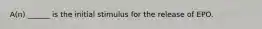 A(n) ______ is the initial stimulus for the release of EPO.