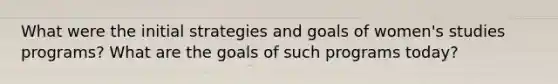 What were the initial strategies and goals of women's studies programs? What are the goals of such programs today?