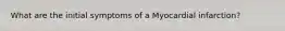 What are the initial symptoms of a Myocardial infarction?