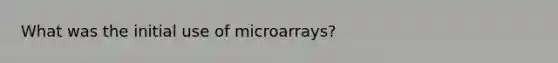 What was the initial use of microarrays?