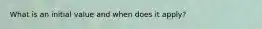 What is an initial value and when does it apply?