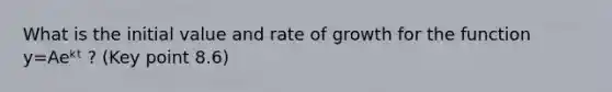 What is the initial value and rate of growth for the function y=Aeᵏᵗ ? (Key point 8.6)