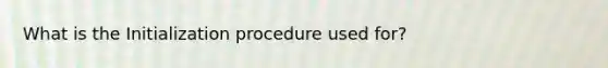 What is the Initialization procedure used for?