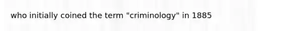 who initially coined the term "criminology" in 1885