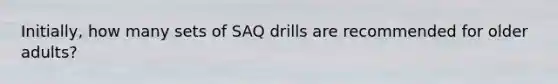 Initially, how many sets of SAQ drills are recommended for older adults?