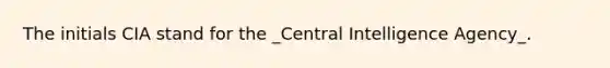 The initials CIA stand for the _Central Intelligence Agency_.