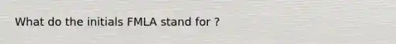 What do the initials FMLA stand for ?