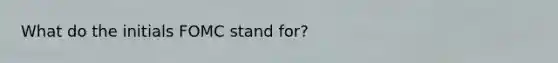 What do the initials FOMC stand for?