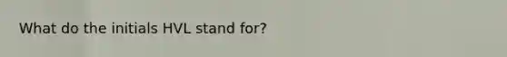 What do the initials HVL stand for?