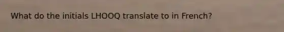 What do the initials LHOOQ translate to in French?