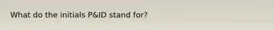 What do the initials P&ID stand for?
