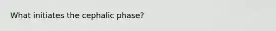 What initiates the cephalic phase?