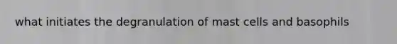 what initiates the degranulation of mast cells and basophils