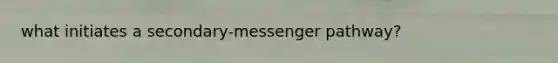 what initiates a secondary-messenger pathway?