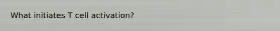 What initiates T cell activation?