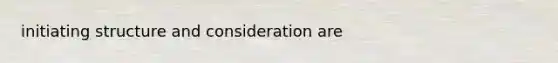 initiating structure and consideration are