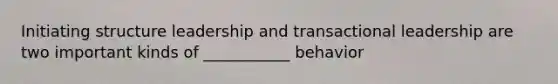 Initiating structure leadership and transactional leadership are two important kinds of ___________ behavior