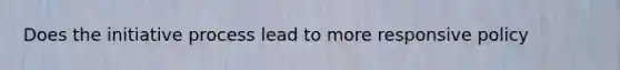 Does the initiative process lead to more responsive policy