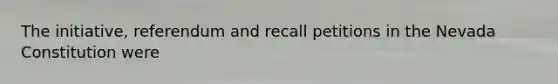 The initiative, referendum and recall petitions in the Nevada Constitution were