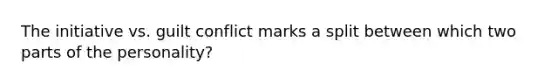 The initiative vs. guilt conflict marks a split between which two parts of the personality?