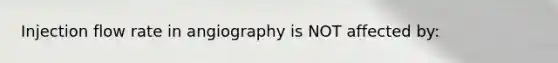 Injection flow rate in angiography is NOT affected by: