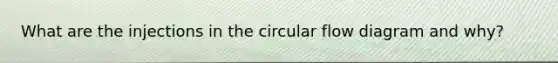 What are the injections in the circular flow diagram and why?