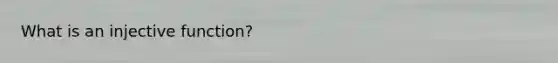 What is an injective function?