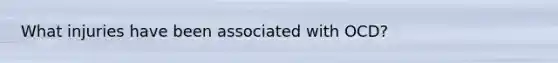 What injuries have been associated with OCD?