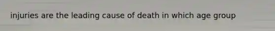 injuries are the leading cause of death in which age group