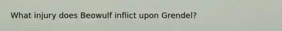 What injury does Beowulf inflict upon Grendel?