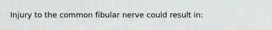 Injury to the common fibular nerve could result in: