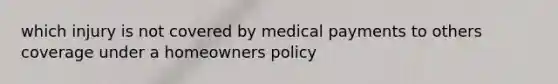 which injury is not covered by medical payments to others coverage under a homeowners policy