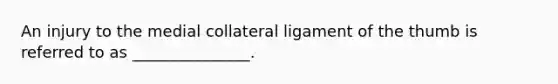 An injury to the medial collateral ligament of the thumb is referred to as _______________.