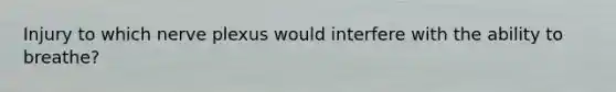 Injury to which nerve plexus would interfere with the ability to breathe?