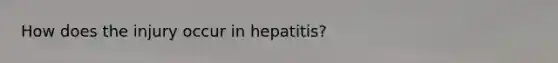 How does the injury occur in hepatitis?