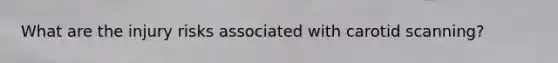 What are the injury risks associated with carotid scanning?