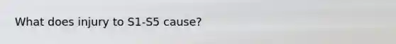 What does injury to S1-S5 cause?