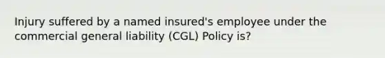 Injury suffered by a named insured's employee under the commercial general liability (CGL) Policy is?